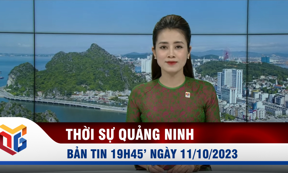 Bản tin thời sự 19h45' ngày 11/10/2023