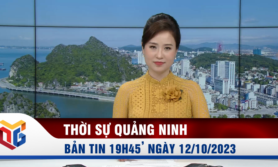 Bản tin thời sự 19h45' ngày 12/10/2023