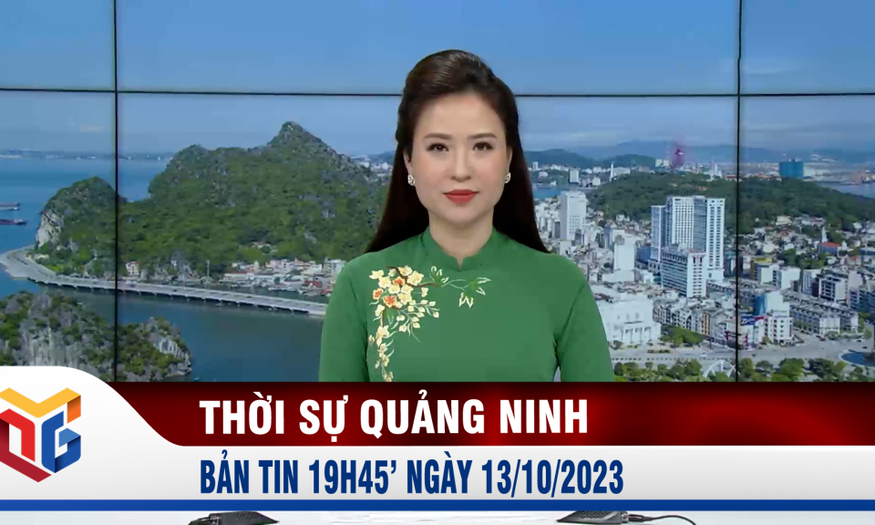 Bản tin thời sự 19h45' ngày 13/10/2023