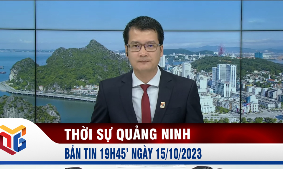 Bản tin thời sự 19h45' ngày 15/10/2023