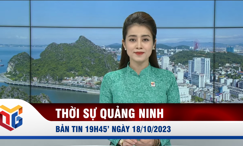 Bản tin thời sự 19h45' ngày 18/10/2023