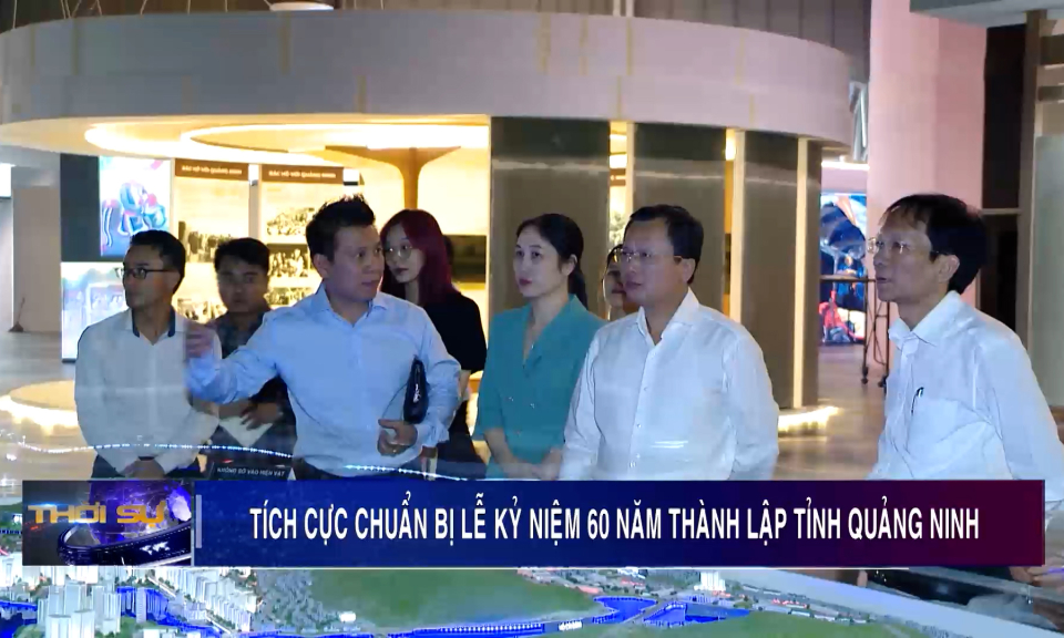 Tích cực chuẩn bị lễ kỷ niệm 60 năm ngày thành lập tỉnh Quảng Ninh