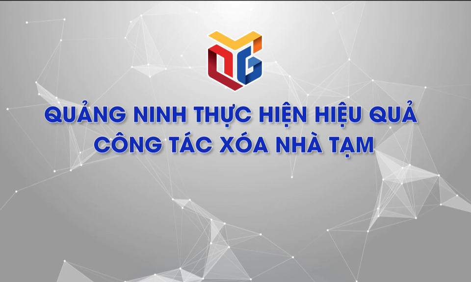 Quảng Ninh thực hiện hiệu quả công tác xóa nhà tạm