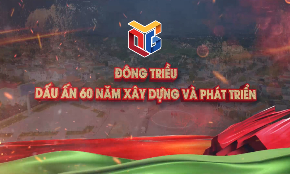 Đông Triều dấu ấn 60 năm xây dựng và phát triển