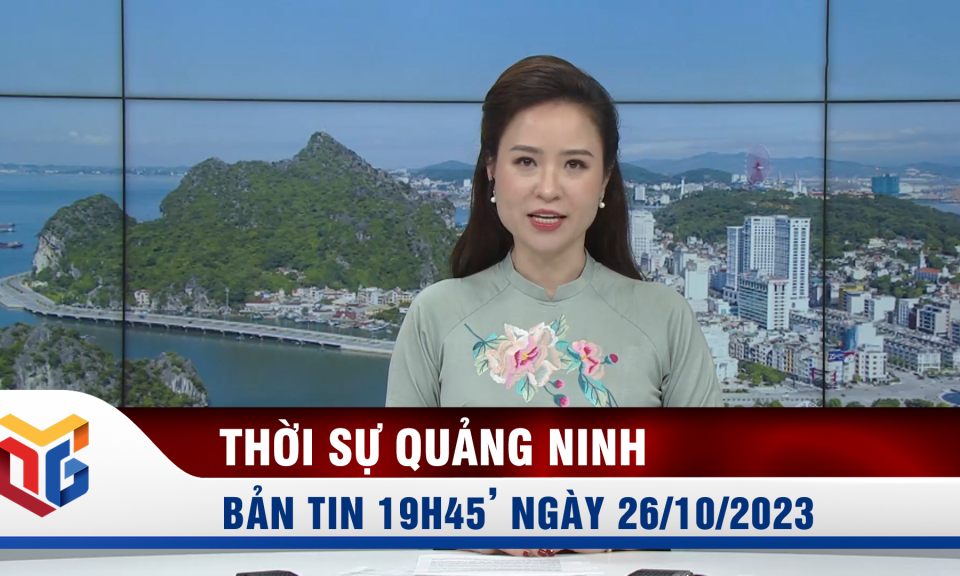 Bản tin thời sự 19h45' ngày 26/10/2023