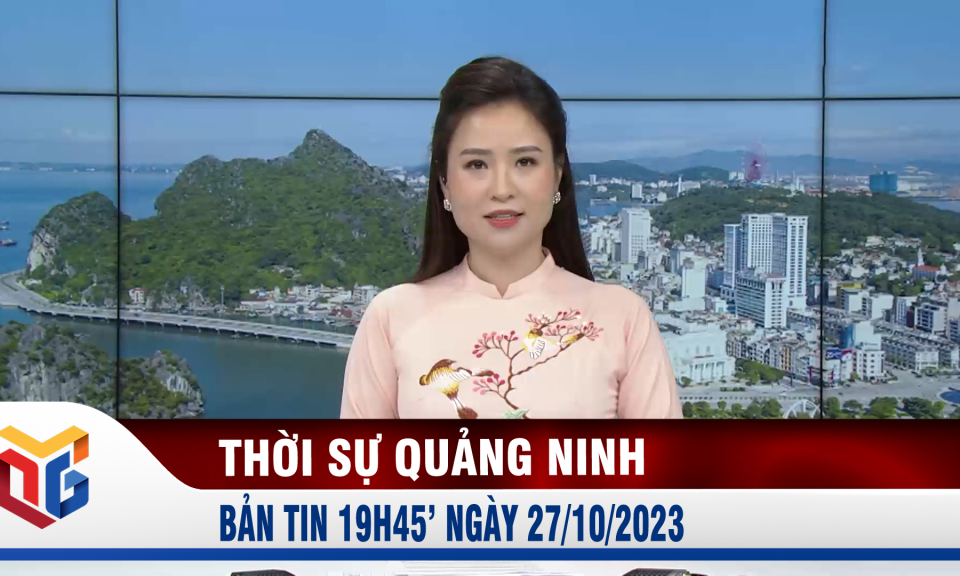 Bản tin thời sự 19h45' ngày 27/10/2023