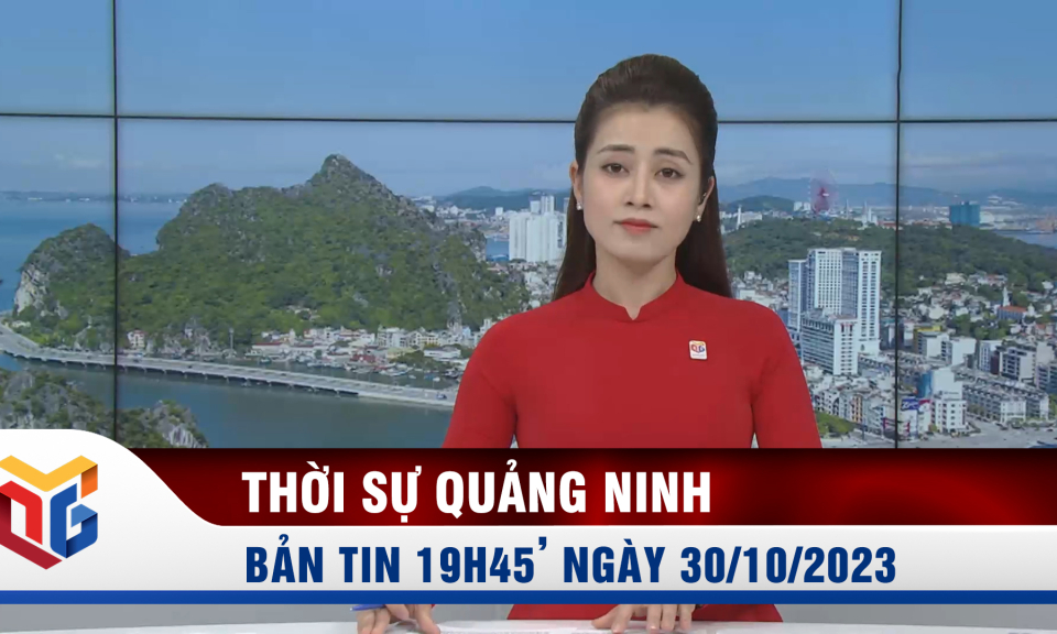 Bản tin thời sự 19h45' ngày 30/10/2023