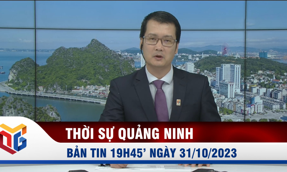 Bản tin thời sự 19h45' ngày 31/10/2023