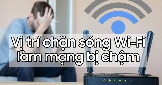 Bỏ túi ngay những vị trí 'chặn sóng' Wi-Fi làm cho mạng bị chậm