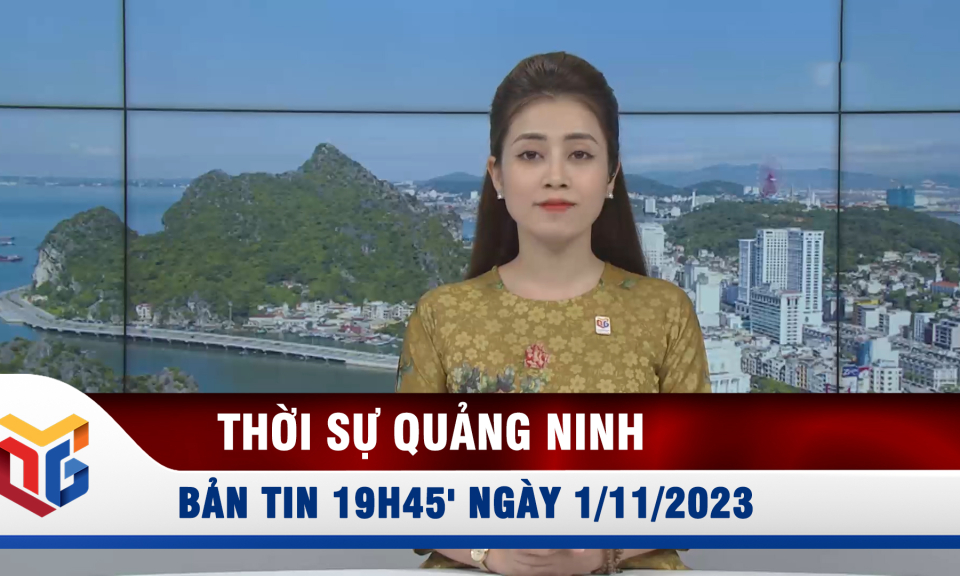 Bản tin thời sự 19h45' ngày 1/11/2023