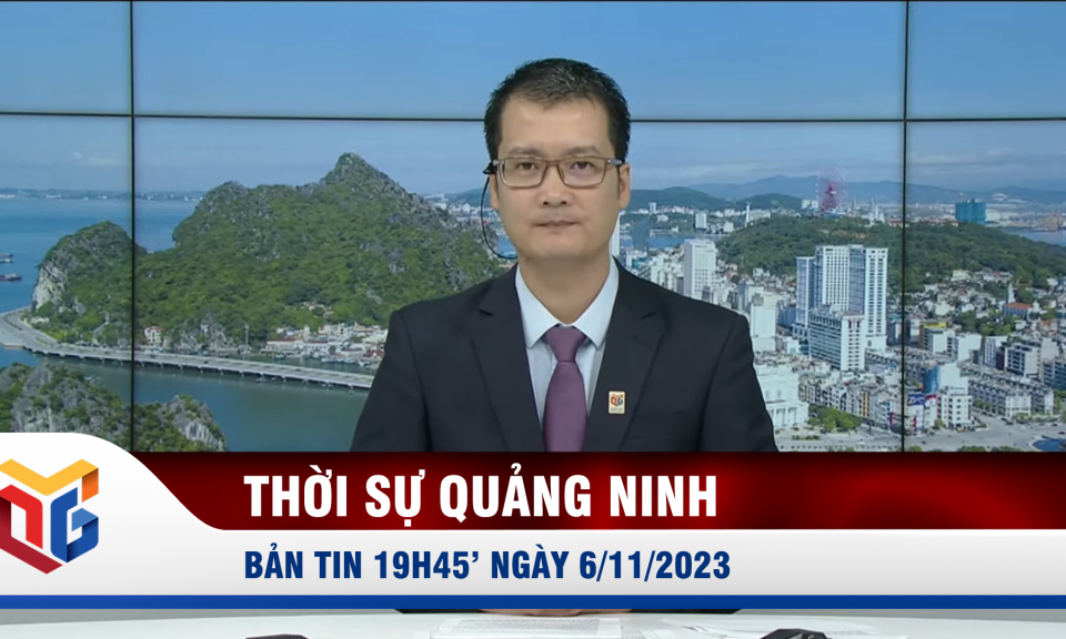 Bản tin thời sự 19h45' ngày 6/11/2023