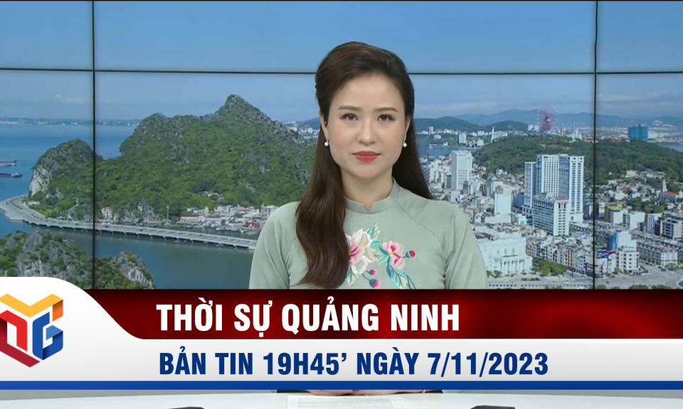 Bản tin thời sự 19h45' ngày 7/11/2023