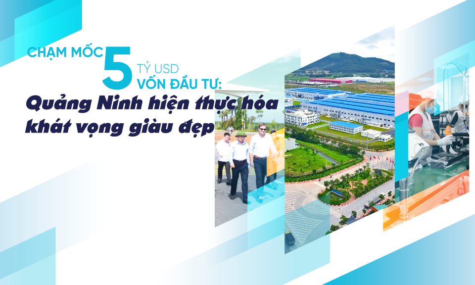 Chạm mốc 5 tỷ USD vốn đầu tư: Quảng Ninh hiện thực hóa khát vọng giàu đẹp)