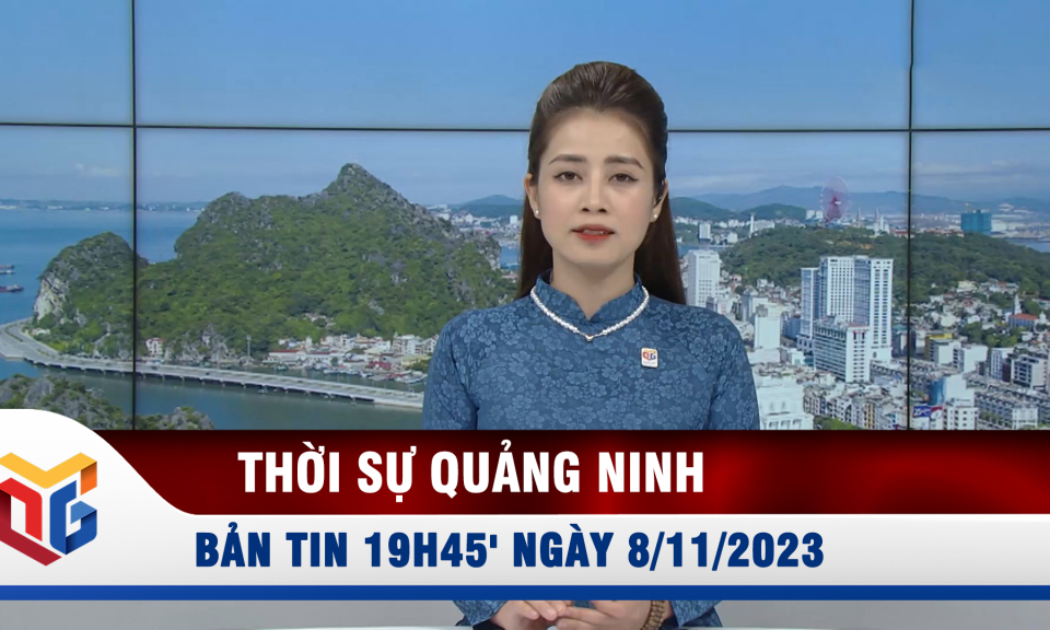 Bản tin thời sự 19h45' ngày 8/11/2023