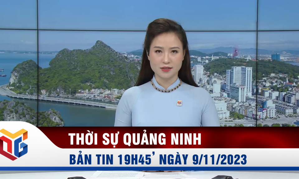 Bản tin thời sự 19h45' ngày 9/11/2023