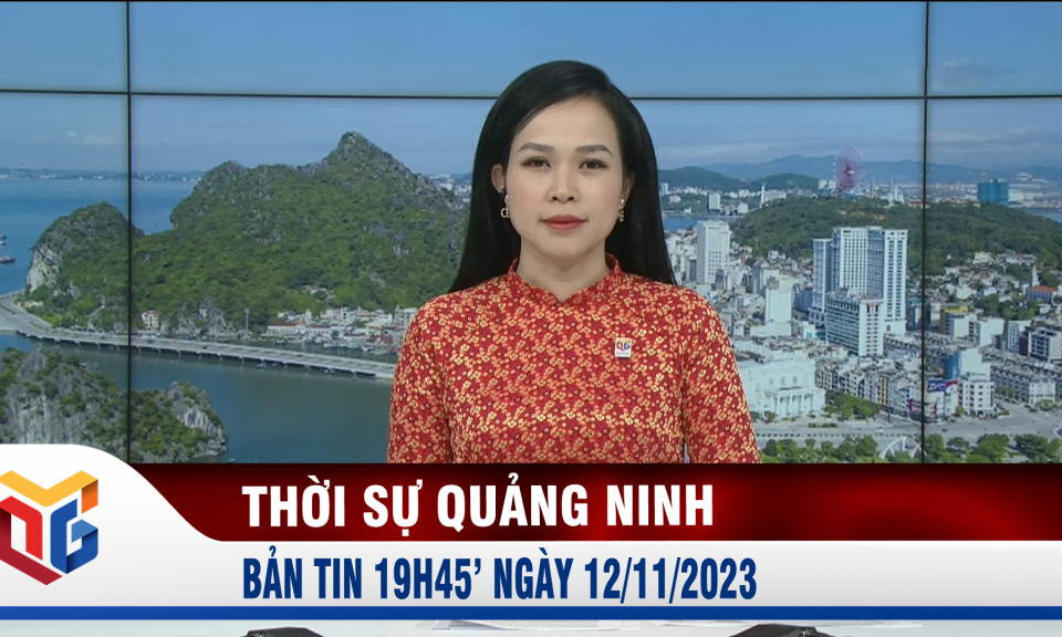 Bản tin thời sự 19h45' ngày 12/11/2023