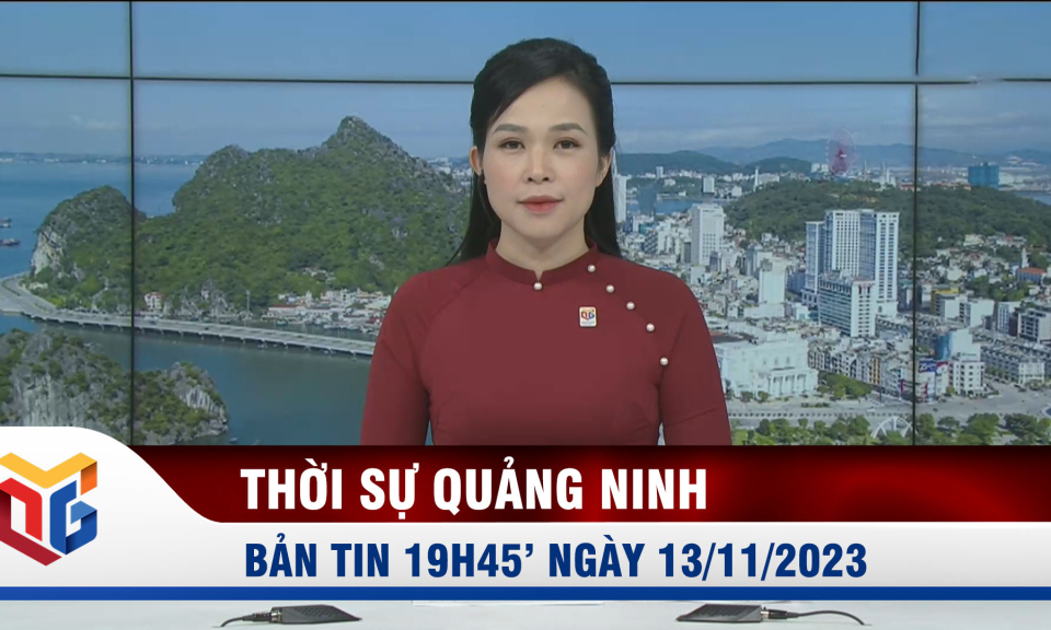 Bản tin thời sự 19h45' ngày 13/11/2023