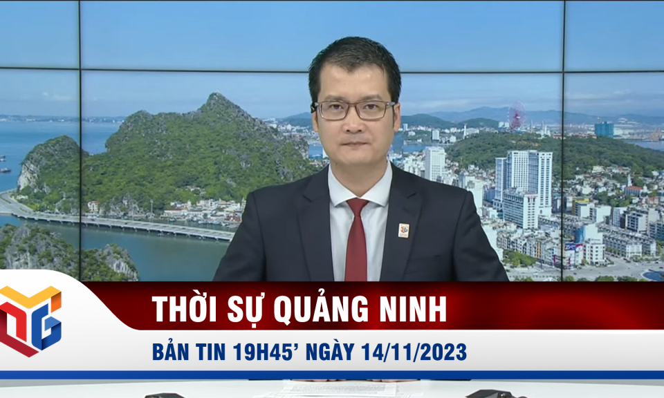 Bản tin thời sự 19h45' ngày 14/11/2023