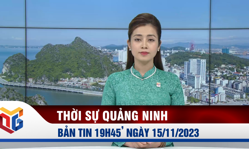 Bản tin thời sự 19h45' ngày 15/11/2023