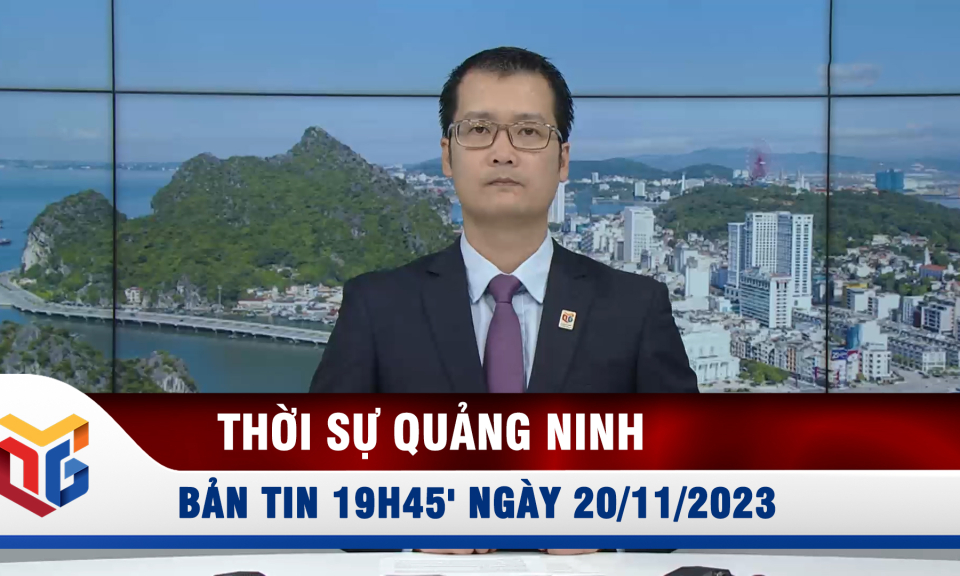 Bản tin thời sự 19h45' ngày 20/11/2023