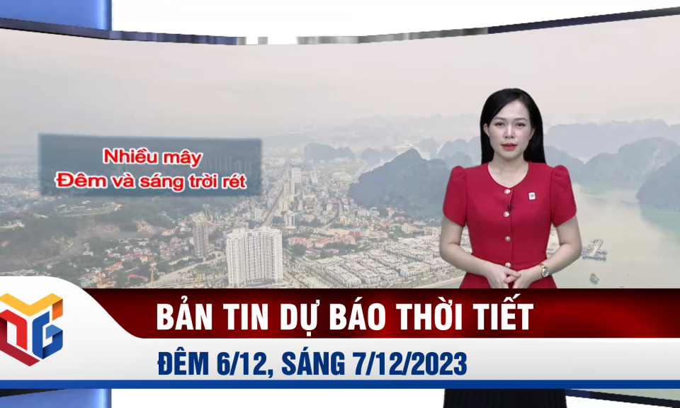 Bản tin dự báo thời tiết đêm 6, ngày 7/12/2023