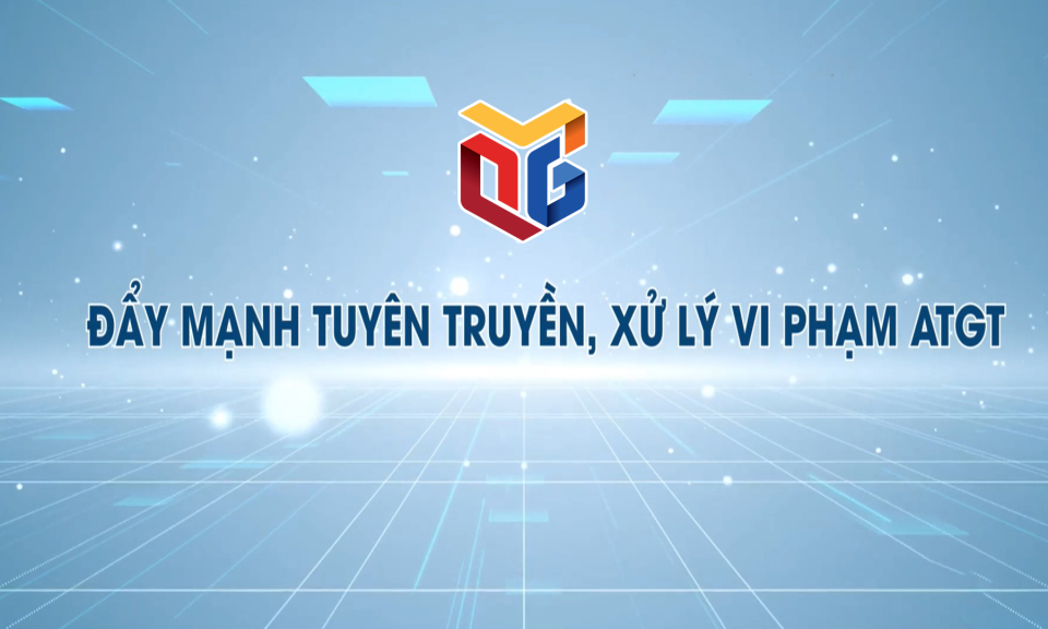 Đẩy mạnh tuyên truyền, xử lý vi phạm ATGT