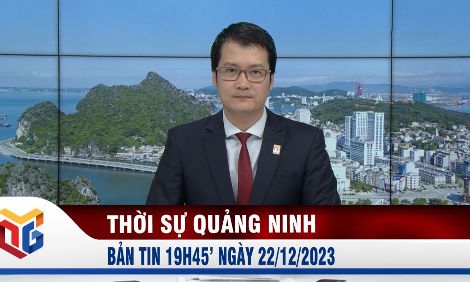 Bản tin thời sự 19h45' ngày 22/12/2023