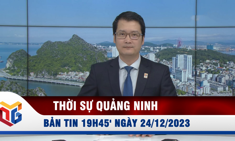 Bản tin thời sự 19h45' ngày 24/12/2023