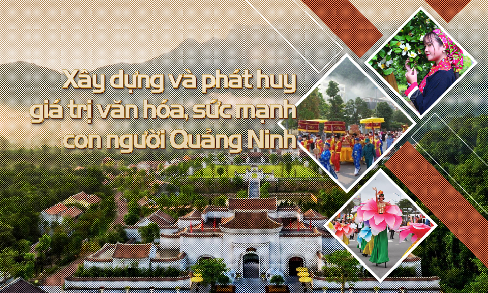 Xây dựng và phát huy giá trị văn hóa, sức mạnh con người Quảng Ninh 