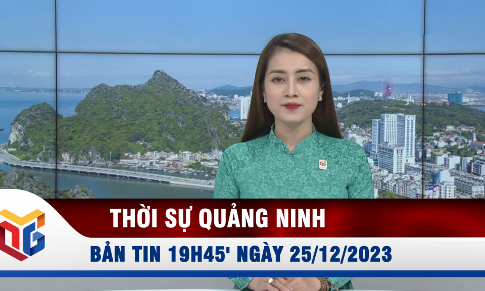 Bản tin thời sự 19h45' ngày 25/12/2023