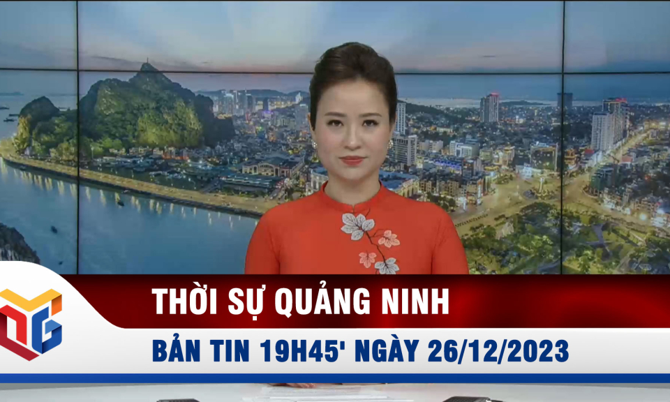 Bản tin thời sự 19h45' ngày 26/12/2023