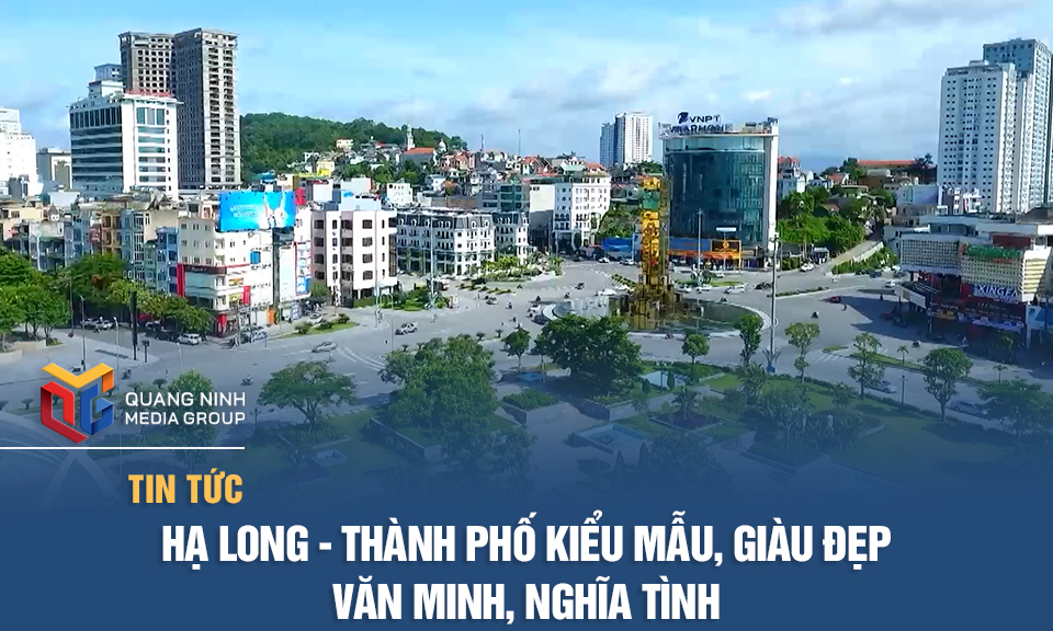 Hạ long - thành phố kiểu mẫu, giàu đẹp, văn minh, nghĩa tình