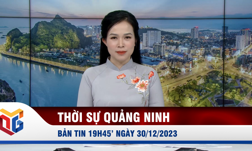 Bản tin thời sự 19h45' ngày 30/12/2023