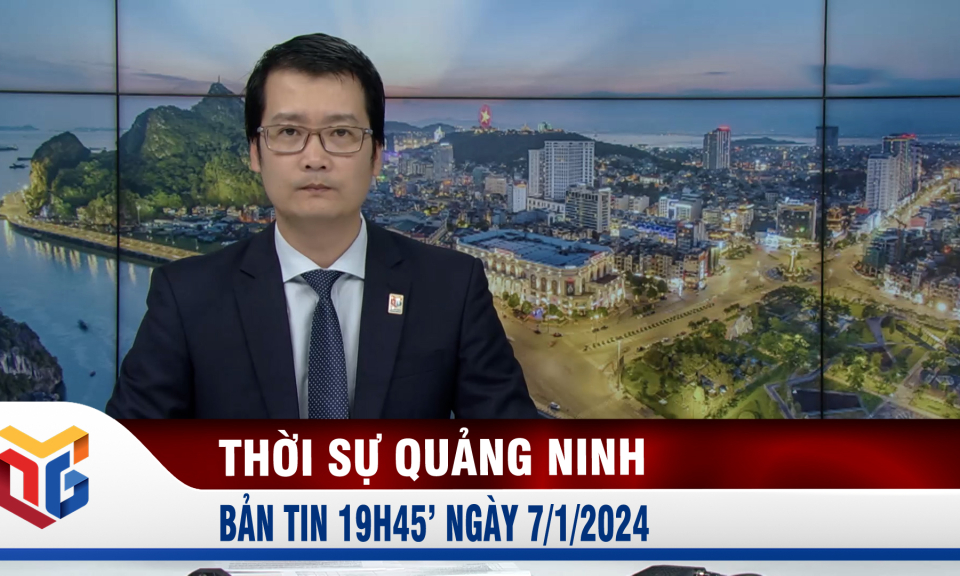 Bản tin thời sự 19h45' ngày 7/1/2024