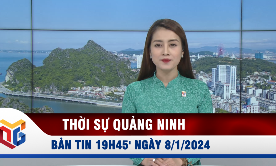 Bản tin thời sự 19h45' ngày 8/1/2024