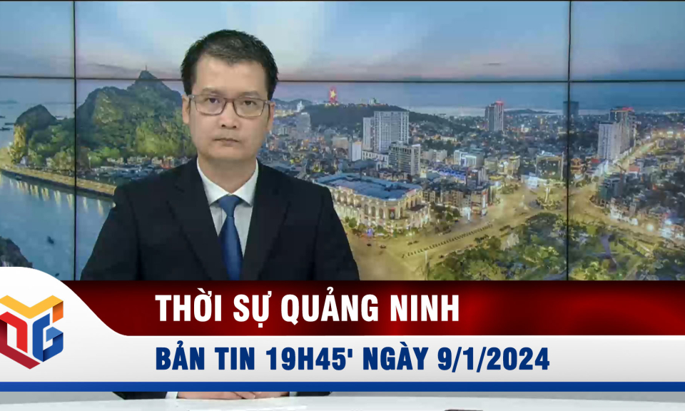 Bản tin thời sự 19h45' ngày 9/1/2024