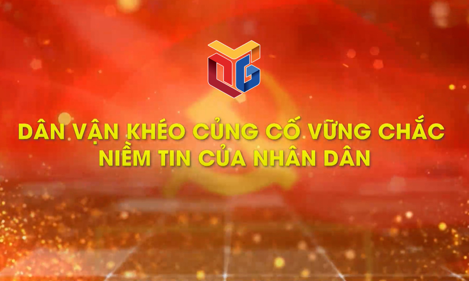 Dân vận khéo củng cố vững chắc niềm tin của nhân dân