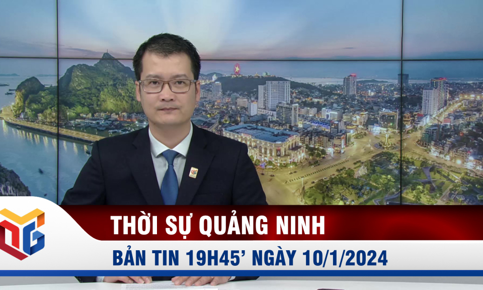 Bản tin thời sự 19h45' ngày 10/1/2024