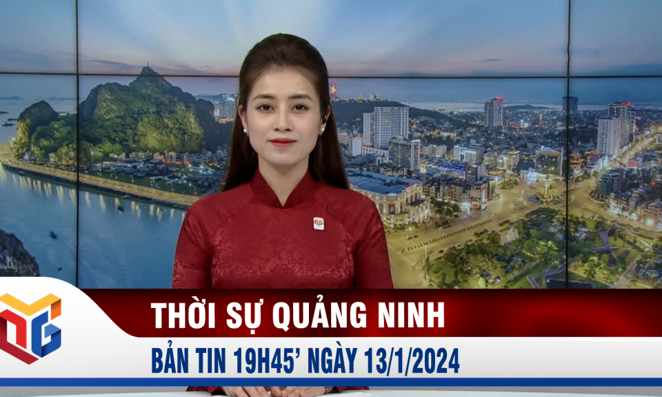 Bản tin thời sự 19h45' ngày 13/1/2024