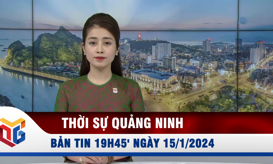 Bản tin thời sự 19h45' ngày 15/1/2024