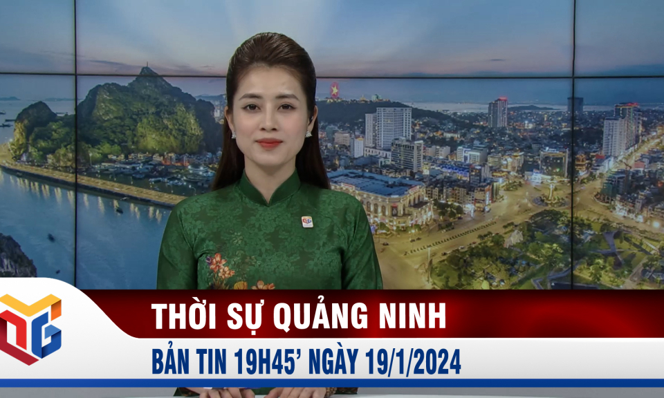 Bản tin thời sự 19h45' ngày 19/1/2024