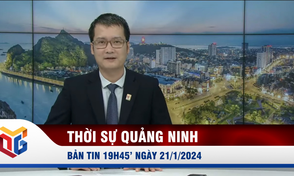 Bản tin thời sự 19h45' ngày 21/1/2024