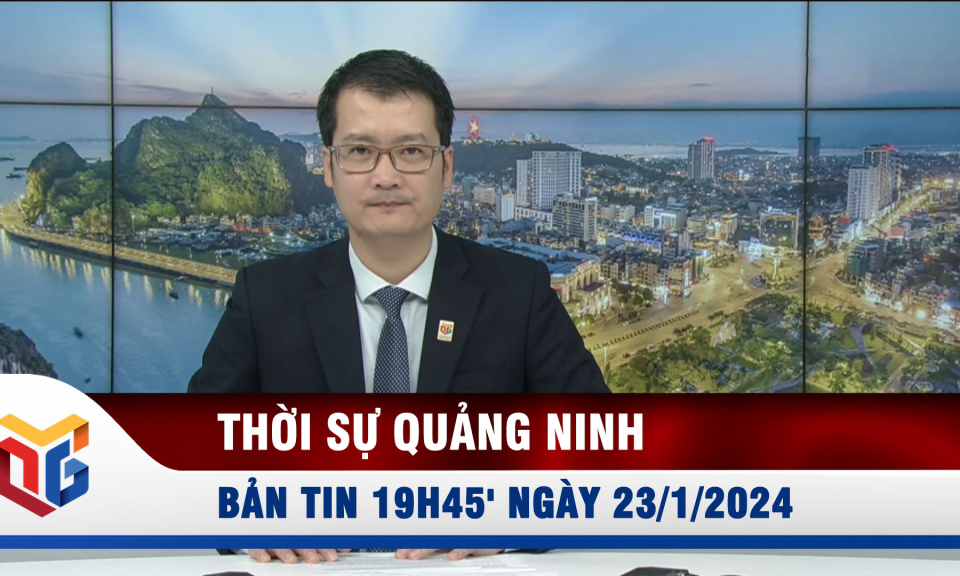 Bản tin thời sự 19h45' ngày 23/1/2024