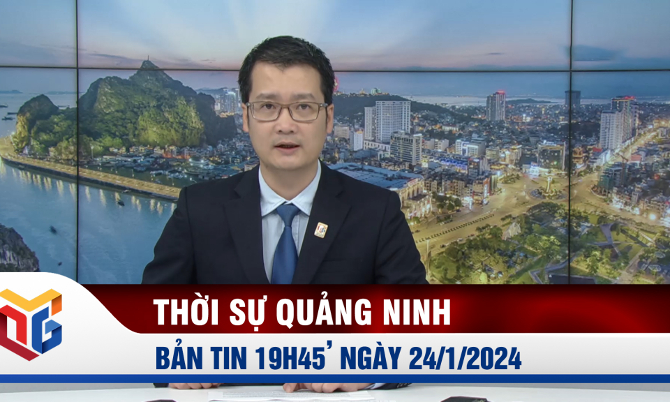 Bản tin thời sự 19h45' ngày 24/1/2024