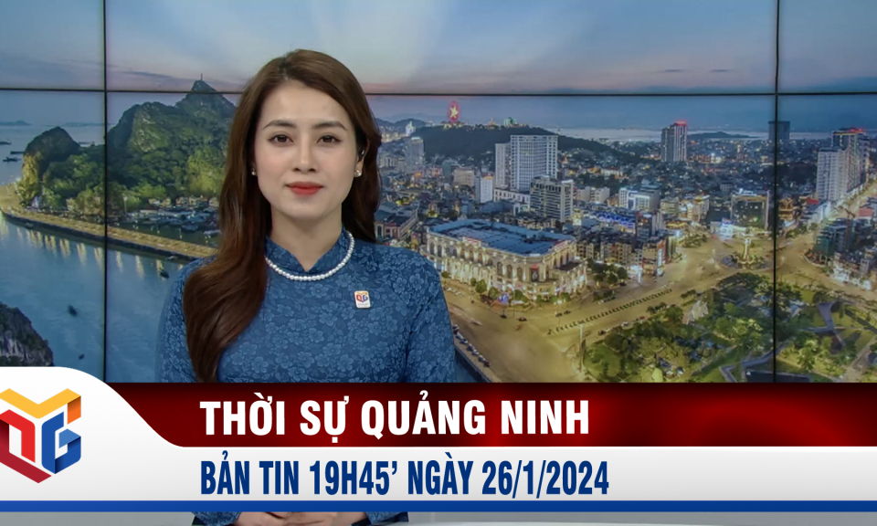 Bản tin thời sự 19h45' ngày 26/1/2024