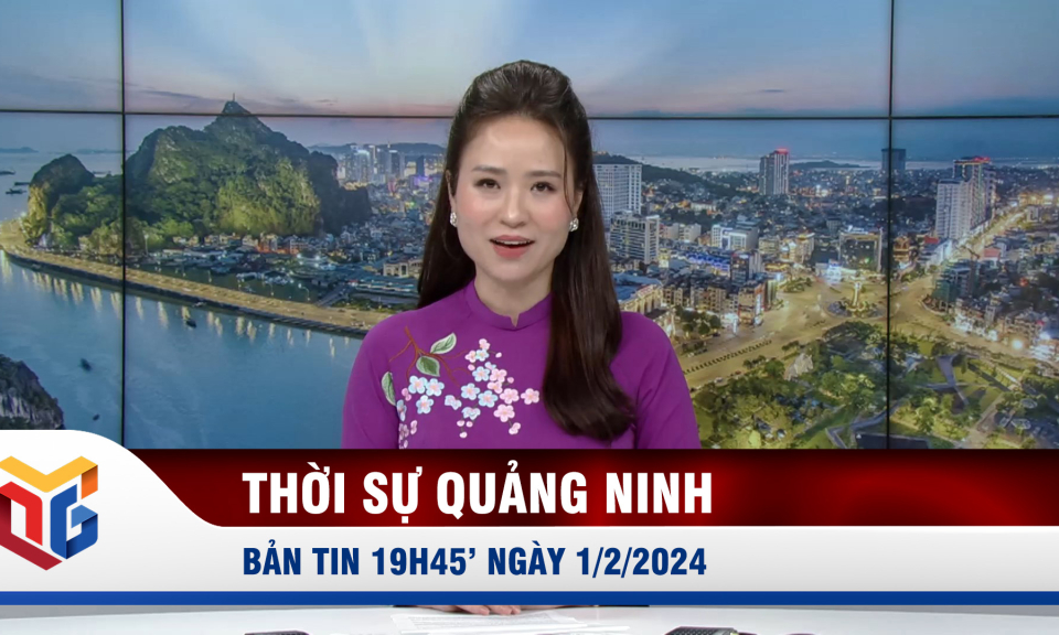 Bản tin thời sự 19h45' ngày 1/2/2024