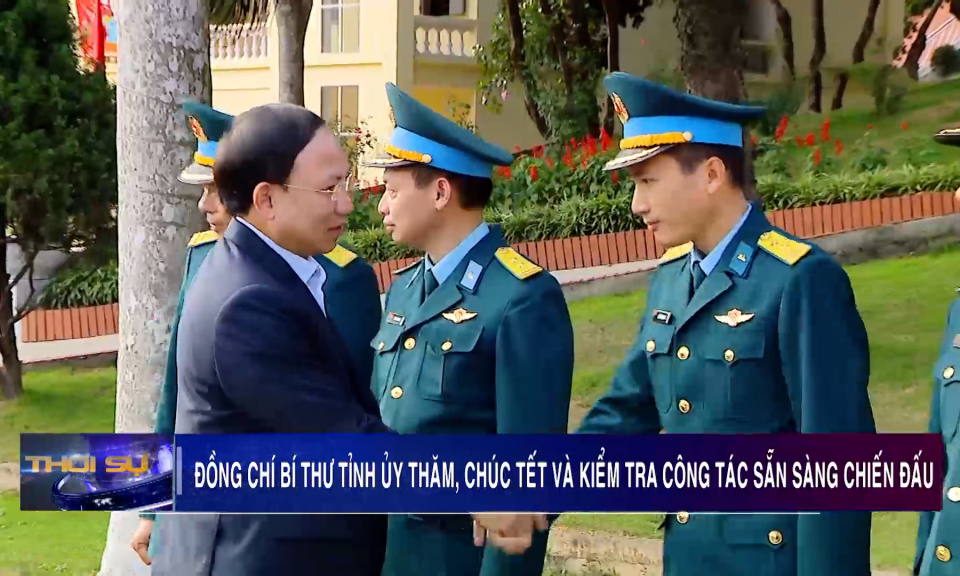 Đồng chí Bí thư Tỉnh uỷ thăm, chúc tết và kiểm tra công tác sẵn sàng chiến đấu