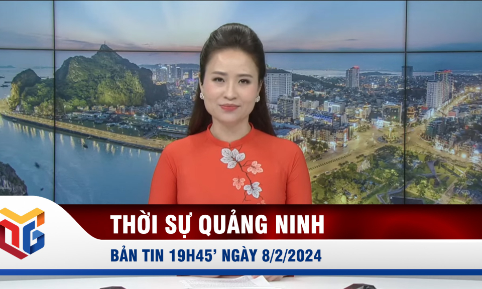 Bản tin thời sự 19h45' ngày 8/2/2024