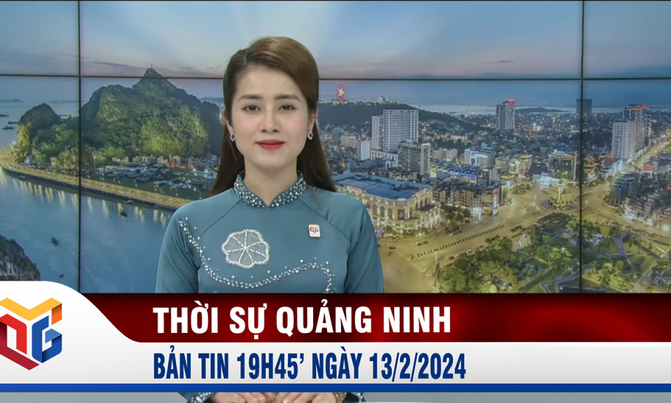 Bản tin thời sự 19h45' ngày 13/2/2024