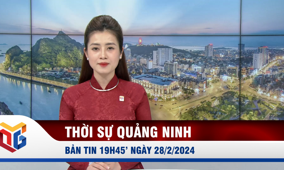 Bản tin thời sự 19h45' ngày 28/2/2024